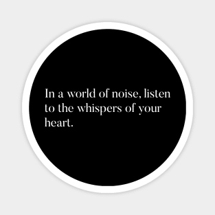 In a world of noise, listen to the whispers of your heart Magnet